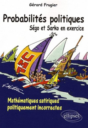 Probabilités politiques : Ségo et Sarko en exercice : mathématiques satiriques politiquement incorre