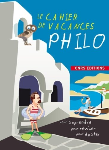 Le cahier de vacances philo : pour apprendre, pour réviser, pour épater