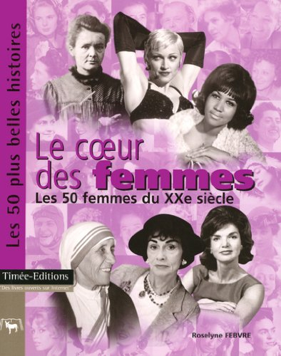 Le coeur des femmes : les 50 femmes du XXe siècle : les 50 plus belles histoires