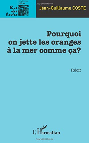Pourquoi on jette les oranges à la mer comme ça ? : récit