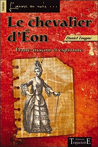 Le chevalier d'Eon : franc-maçon et espionne