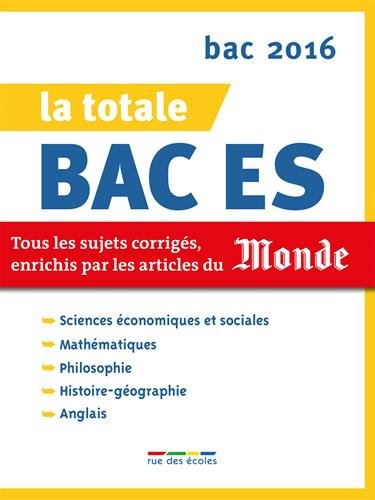 La totale bac ES : tous les sujets corrigés, enrichis par les articles du Monde : bac 2016
