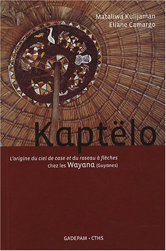 Kaptëlo : l'origine du ciel de case et du roseau à flèches chez les Wayana (Guyanes)