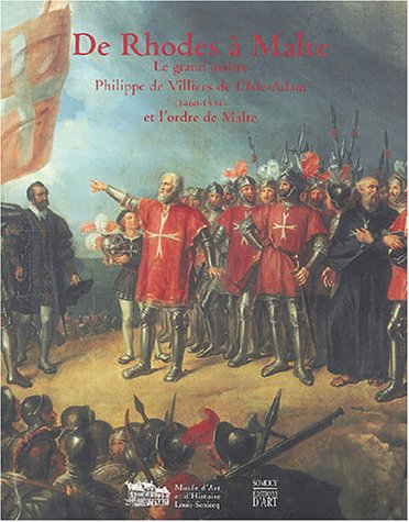 De Rhodes à Malte : le grand maître Philippe de Villiers de L'Isle-Adam (1460-1534) et l'ordre de Ma