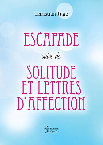 Escapade suivi de Solitude et lettres d'affection