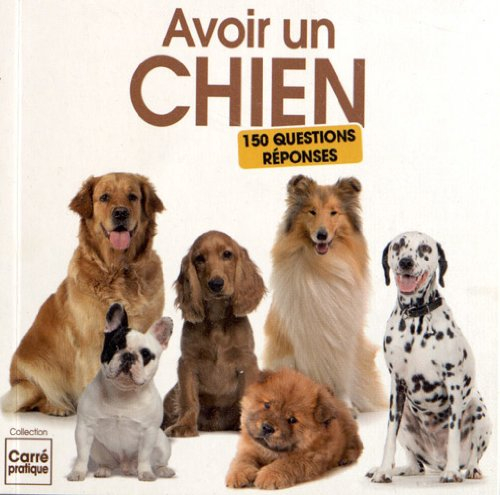 Avoir un chien : 150 questions-réponses