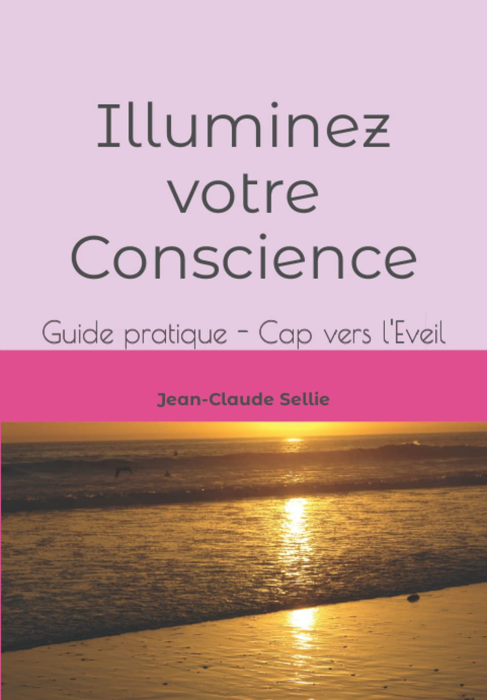 Illuminez votre Conscience: Guide pratique - Cap vers l'Eveil