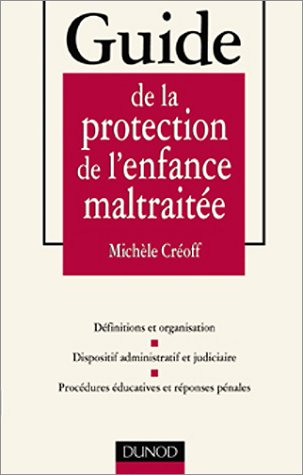 Guide de la protection de l'enfance maltraitée : définitions et organisation, dispositif administrat