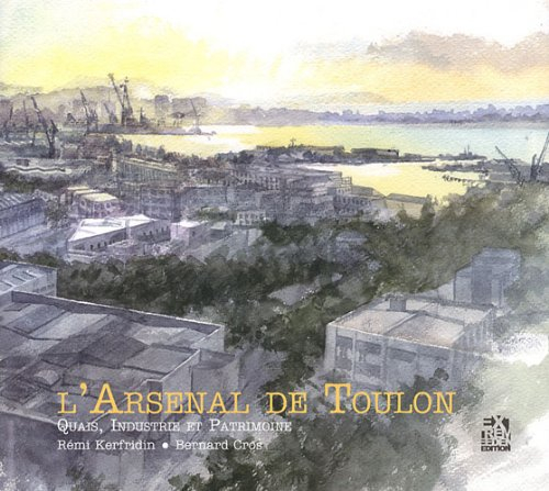 L'Arsenal de Toulon : Quais, industrie et patrimoine