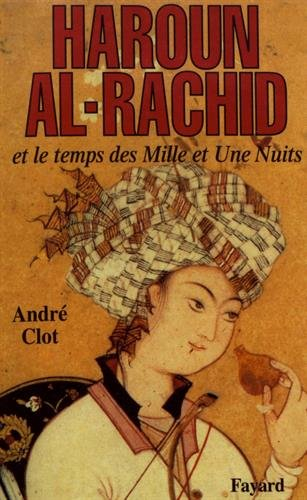 Haroun al-Rachid et le temps des Mille et Une Nuits