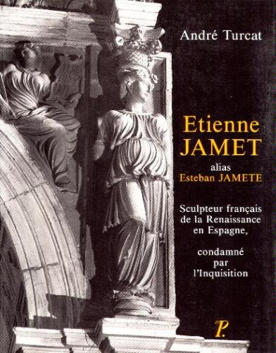 Esteban Jamet alias Esteban Jamete : sculpteur français de la Renaissance en Espagne 1515-1565, cond