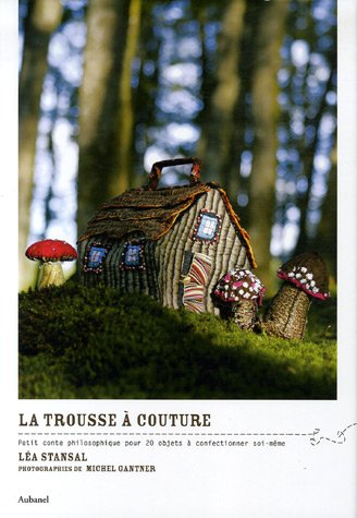 La trousse à couture : petit conte philosophique pour 20 objets à confectionner soi-même