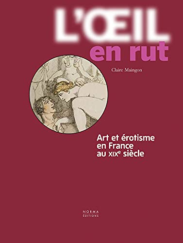 L'oeil en rut: Art et érotisme en France au XIXe siècle