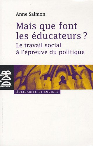 Mais que font les éducateurs ? : le travail social à l'épreuve du politique
