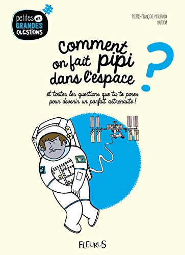 Comment on fait pipi dans l'espace ? : et toutes les questions que tu te poses pour devenir un parfa