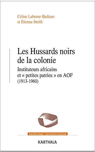 Les hussards noirs de la colonie : instituteurs africains et petites patries en AOF (1913-1960)