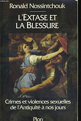 L'extase et la blessure : crimes et violences sexuelles de l'Antiquité à nos jours