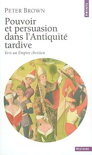Pouvoir et persuasion dans l'Antiquité tardive : vers un empire chrétien