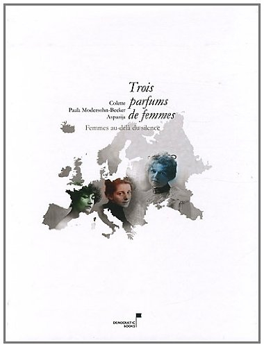 Trois parfums de femmes : Colette, Paula Modersohn-Becker, Aspazija : femmes au-delà du silence