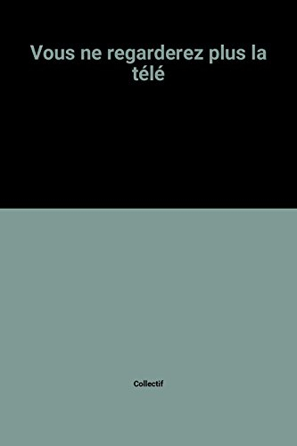 vous ne regarderez plus la télé