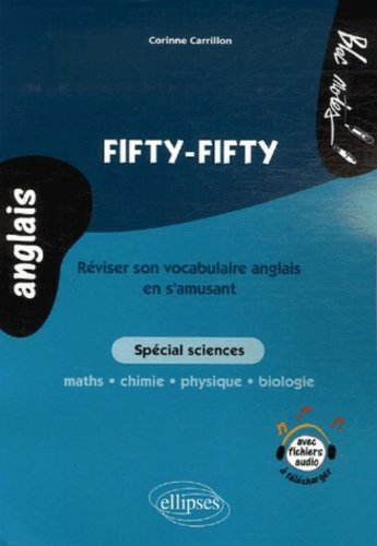 Fifty fifty : réviser son vocabulaire anglais en s'amusant : spécial sciences : maths, chimie, physi