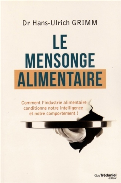 Le mensonge alimentaire : comment l'industrie alimentaire conditionne notre intelligence et notre co
