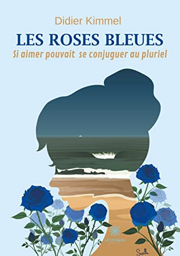 Les roses bleues : Si aimer pouvait se conjuguer au pluriel