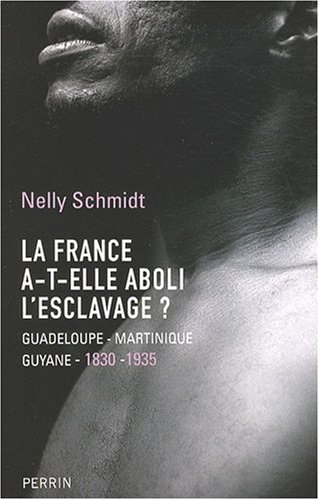 la france a-t-elle aboli l'esclavage ? : guadeloupe-martinique-guyane (1830-1935)