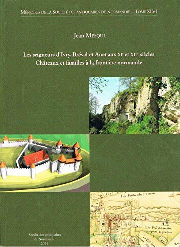 Les seigneurs d'Ivry, Bréval et Anet aux XIe et XIIe siècles : châteaux et familles à la frontière n