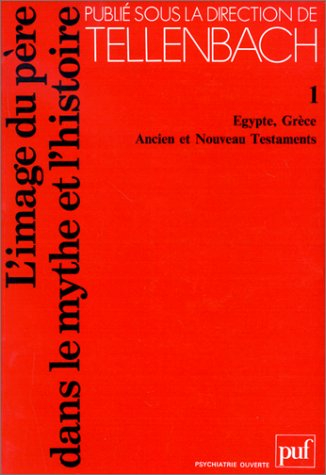L'Image du père dans le mythe et l'histoire. Vol. 1. Egypte, Grèce, ancien et nouveau testaments