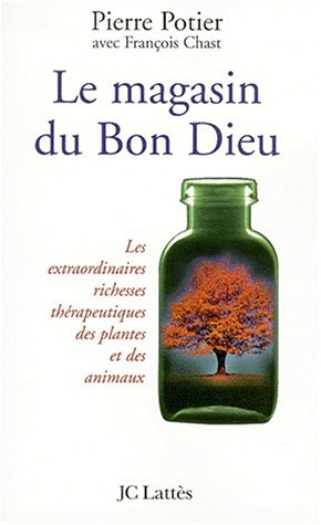 Le magasin du bon Dieu : les extraordinaires richesses thérapeutiques des plantes et des animaux