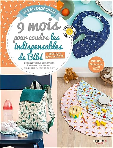 9 mois pour coudre les indispensables de bébé. 20 projets pour bébé faciles à réaliser : accessoires
