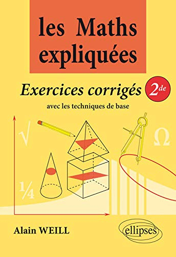 Les maths expliquées : exercices corrigés de 2de et techniques de base