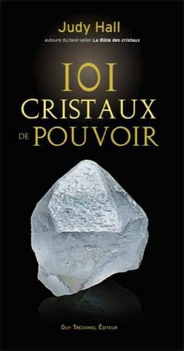 101 cristaux de pouvoir : le livre de référence pour utiliser le pouvoir des cristaux
