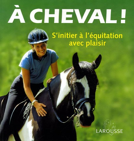 A cheval ! : s'initier à l'équitation avec plaisir