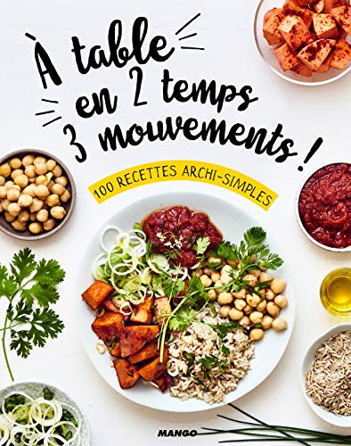 A table en 2 temps, 3 mouvements ! : 100 recettes archi-simples