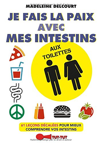 Je fais la paix avec mes intestins : aux toilettes : 61 leçons décalées pour mieux comprendre vos in