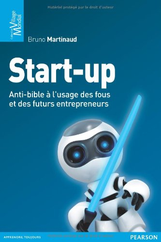 Start-up : anti-bible à l'usage des fous et des futurs entrepreneurs