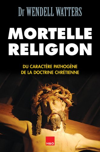Mortelle religion : du caractère pathogène de la doctrine chrétienne