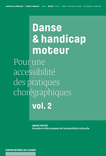 Pour une accessibilité des pratiques chorégraphiques. Vol. 2. Danse & handicap moteur
