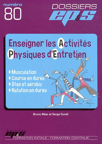 Enseigner les activités physiques d'entretien : musculation, course à pied, step et aérobic, natatio