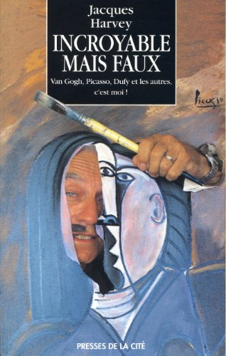 Incroyable mais faux : Braque, Dufy, Picasso et les autres, c'est moi !
