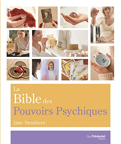 La bible des pouvoirs psychiques : tout ce qu'il faut pour développer nos pouvoirs psychiques...