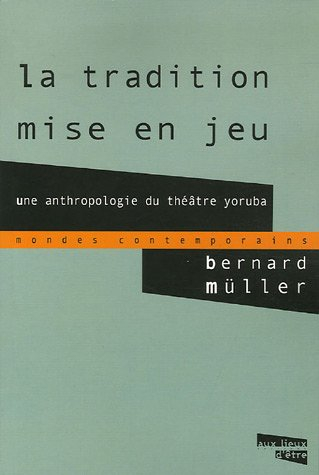 La tradition mise en jeu : une anthropologie du théâtre yoruba