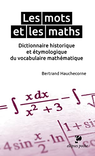 Les mots et les maths : dictionnaire historique et étymologique du vocabulaire mathématique