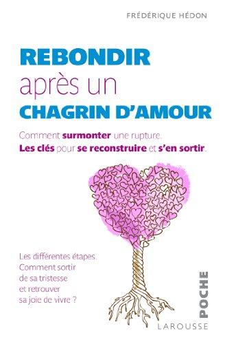 Rebondir après un chagrin d'amour : comment surmonter une rupture : les clés pour se reconstruire et