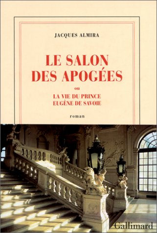 Le salon des apogées ou La vie du prince Eugène de Savoie