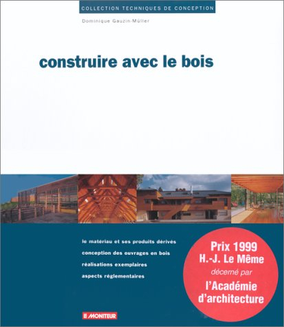 Construire avec le bois : le matériau et ses produits dérivés, conception des ouvrages en bois, réal
