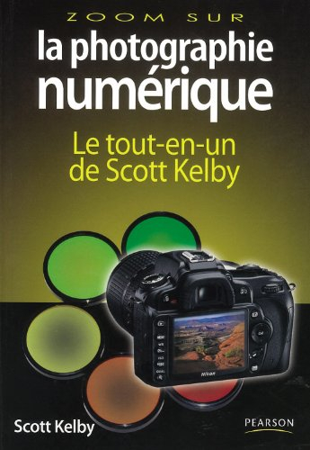 La photographie numérique : le tout-en-un de Scott Kelby
