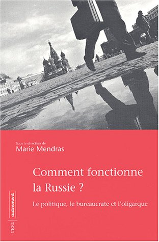 Comment fonctionne la Russie ? : le politique, le bureaucrate et l'oligarque